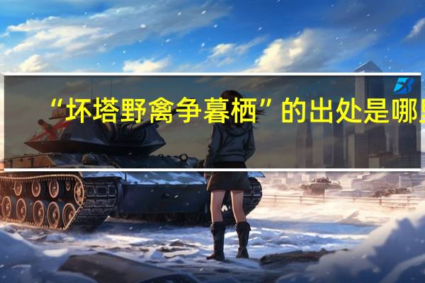 “坏塔野禽争暮栖”的出处是哪里