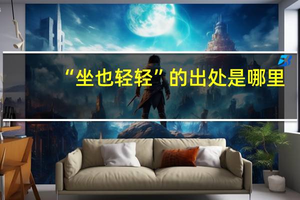 “坐也轻轻”的出处是哪里