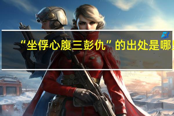 “坐俘心腹三彭仇”的出处是哪里