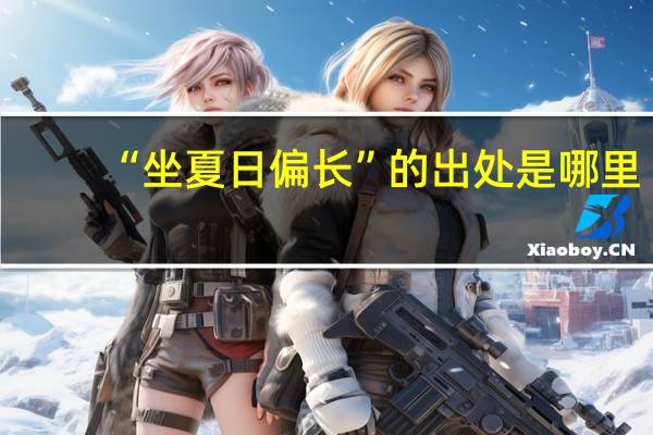 “坐夏日偏长”的出处是哪里