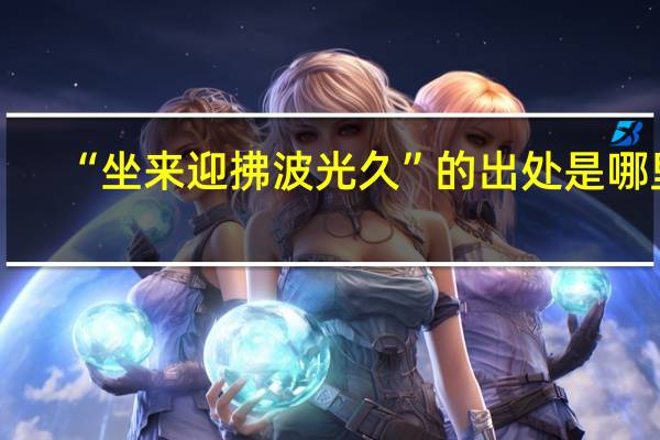 “坐来迎拂波光久”的出处是哪里