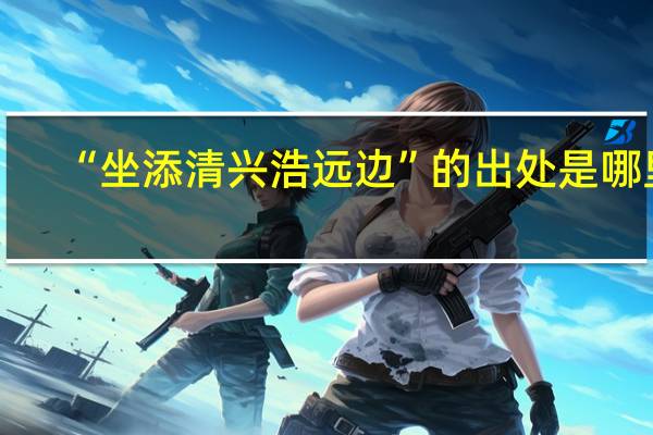 “坐添清兴浩远边”的出处是哪里