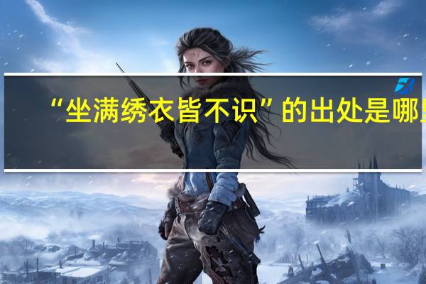 “坐满绣衣皆不识”的出处是哪里