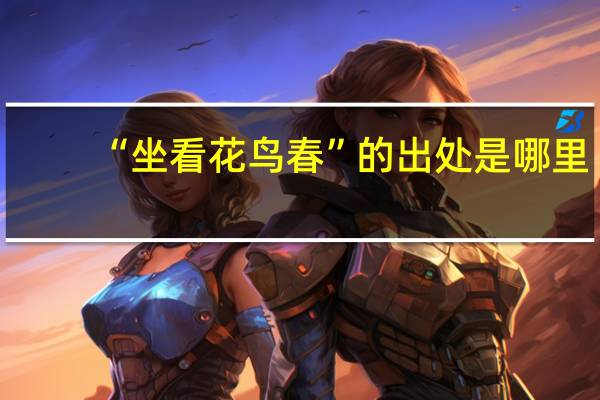 “坐看花鸟春”的出处是哪里