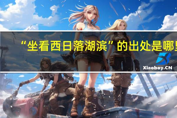 “坐看西日落湖滨”的出处是哪里