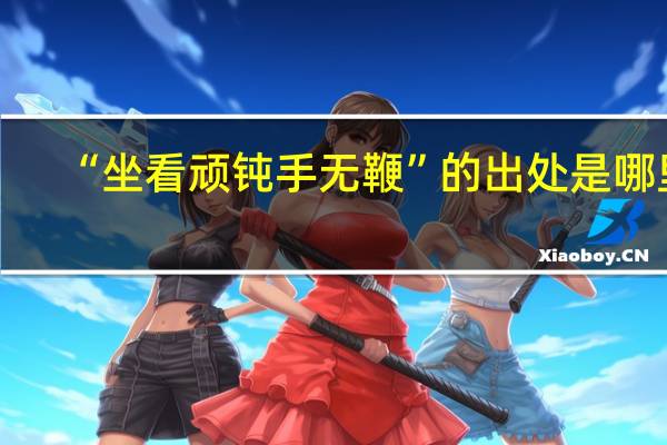 “坐看顽钝手无鞭”的出处是哪里