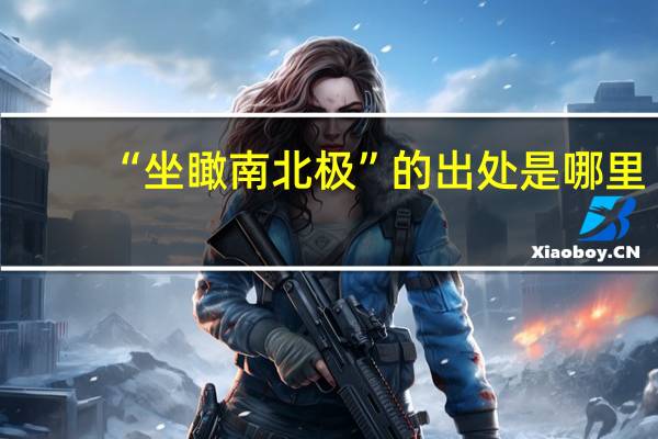 “坐瞰南北极”的出处是哪里