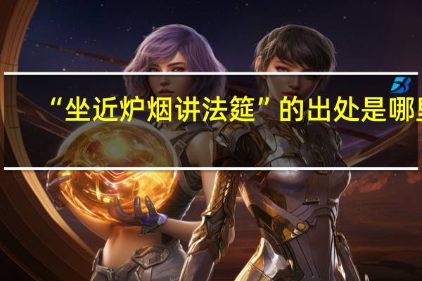 “坐近炉烟讲法筵”的出处是哪里