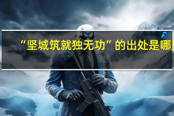 “坚城筑就独无功”的出处是哪里
