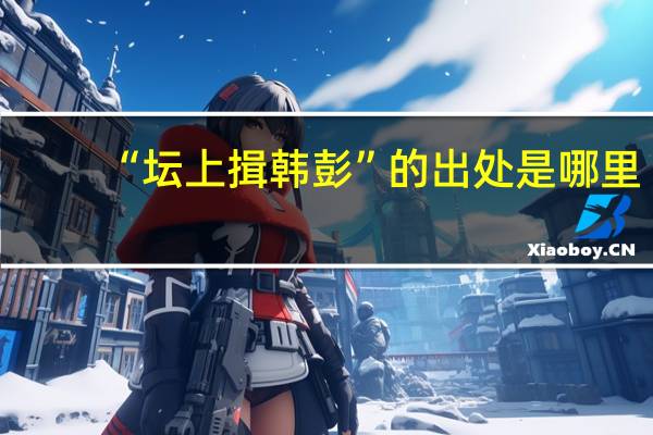 “坛上揖韩彭”的出处是哪里