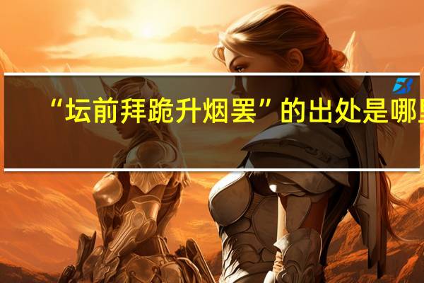 “坛前拜跪升烟罢”的出处是哪里
