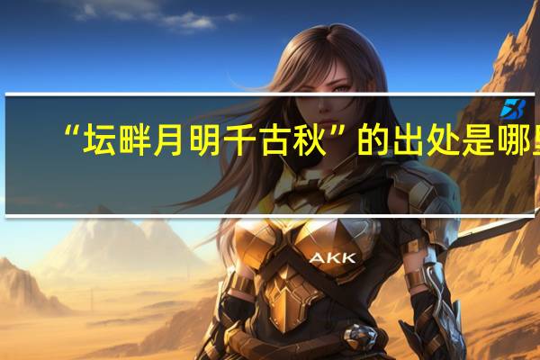 “坛畔月明千古秋”的出处是哪里