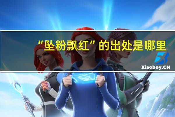 “坠粉飘红”的出处是哪里