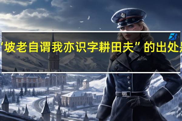 “坡老自谓我亦识字耕田夫”的出处是哪里