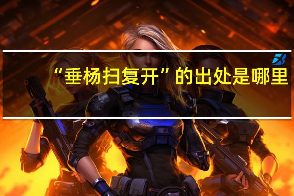 “垂杨扫复开”的出处是哪里