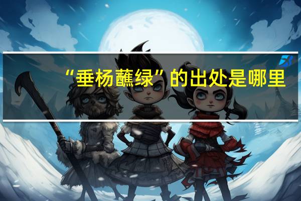 “垂杨蘸绿”的出处是哪里