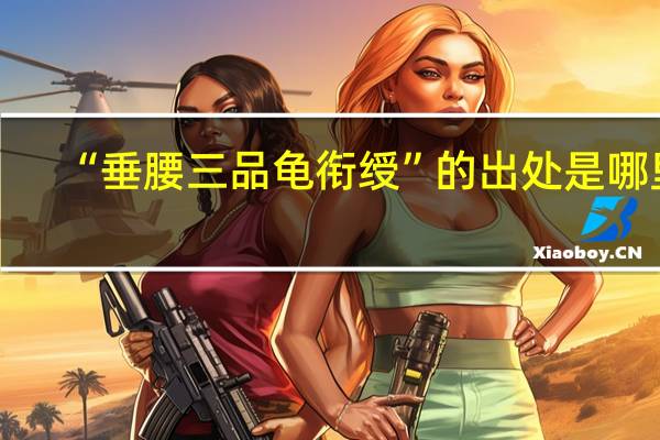 “垂腰三品龟衔绶”的出处是哪里