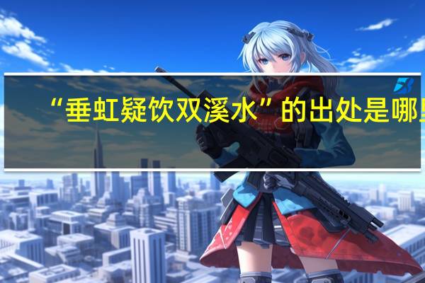 “垂虹疑饮双溪水”的出处是哪里
