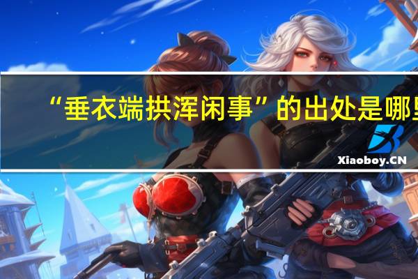 “垂衣端拱浑闲事”的出处是哪里