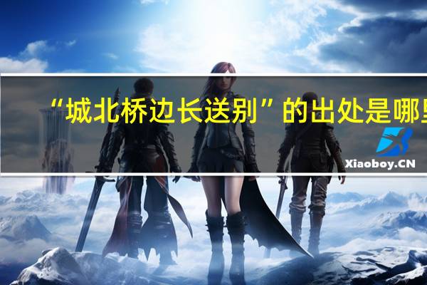 “城北桥边长送别”的出处是哪里