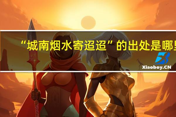 “城南烟水寄迢迢”的出处是哪里