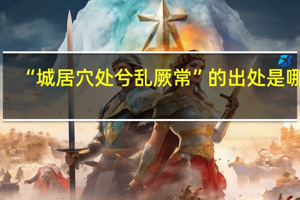“城居穴处兮乱厥常”的出处是哪里