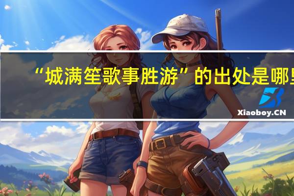 “城满笙歌事胜游”的出处是哪里