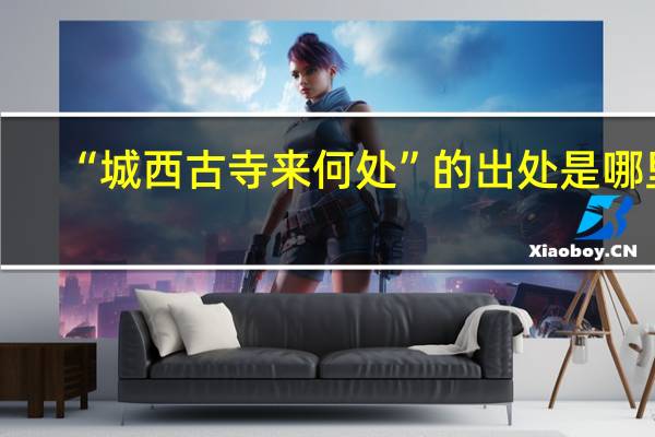 “城西古寺来何处”的出处是哪里