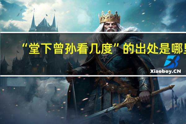 “堂下曾孙看几度”的出处是哪里