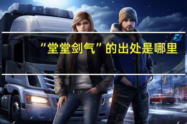 “堂堂剑气”的出处是哪里