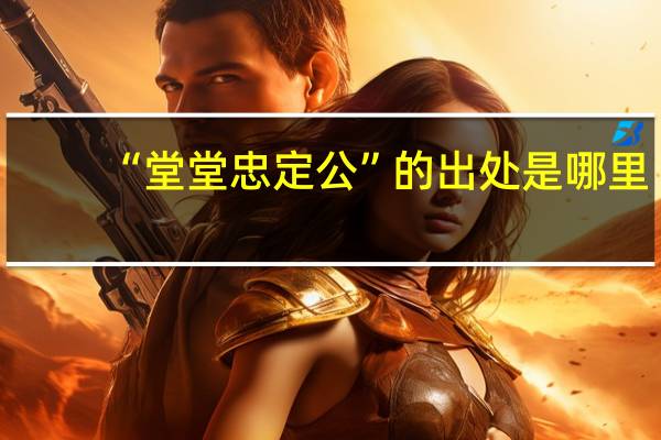 “堂堂忠定公”的出处是哪里
