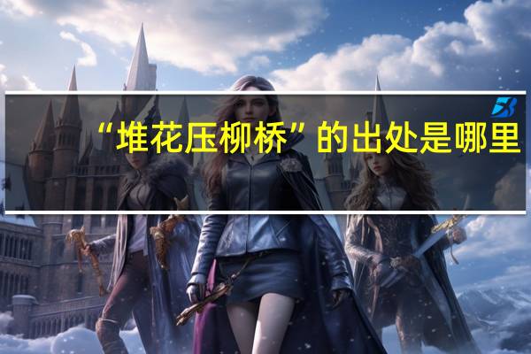 “堆花压柳桥”的出处是哪里