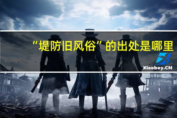 “堤防旧风俗”的出处是哪里