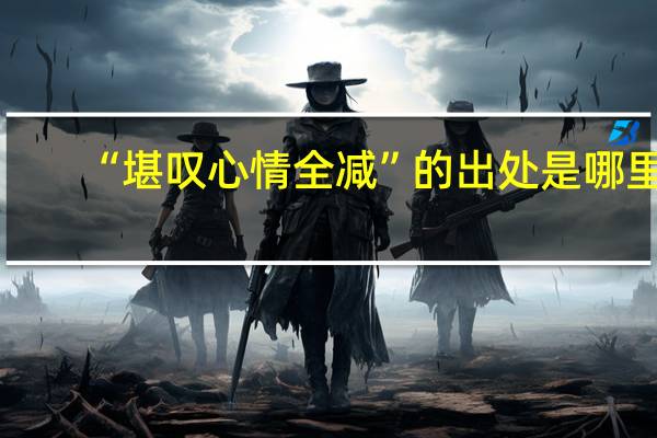 “堪叹心情全减”的出处是哪里