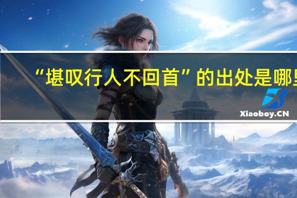 “堪叹行人不回首”的出处是哪里