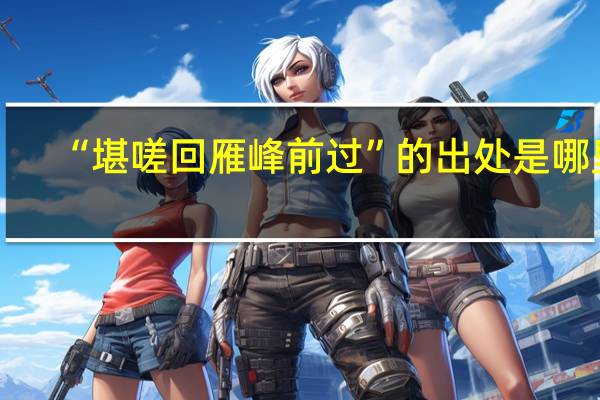 “堪嗟回雁峰前过”的出处是哪里