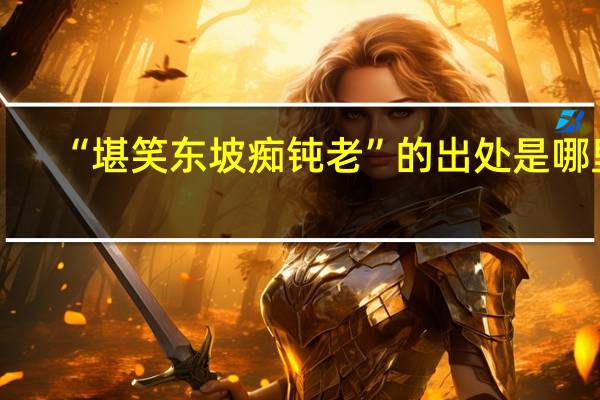 “堪笑东坡痴钝老”的出处是哪里
