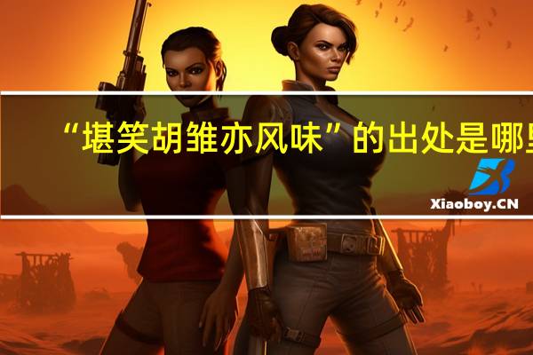 “堪笑胡雏亦风味”的出处是哪里