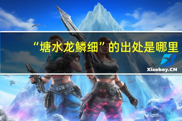 “塘水龙鳞细”的出处是哪里