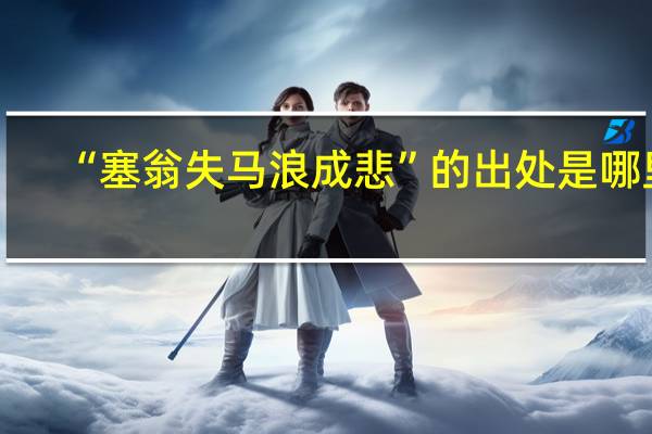 “塞翁失马浪成悲”的出处是哪里
