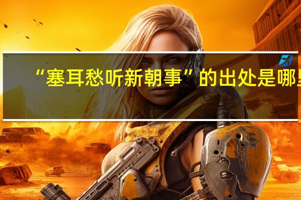 “塞耳愁听新朝事”的出处是哪里