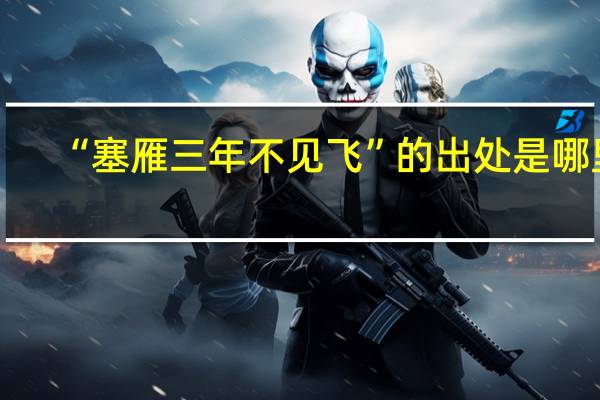 “塞雁三年不见飞”的出处是哪里