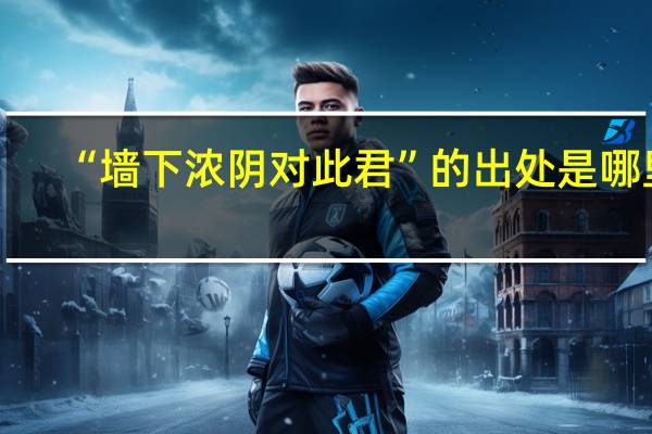 “墙下浓阴对此君”的出处是哪里