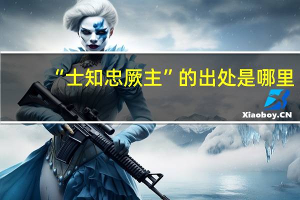 “士知忠厥主”的出处是哪里