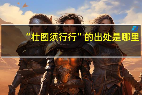 “壮图须行行”的出处是哪里