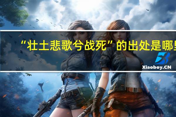 “壮土悲歌兮战死”的出处是哪里