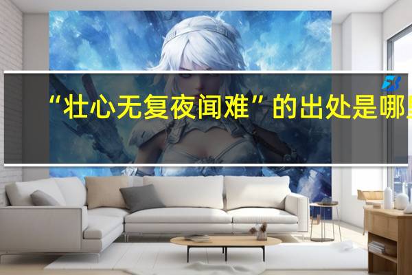 “壮心无复夜闻难”的出处是哪里