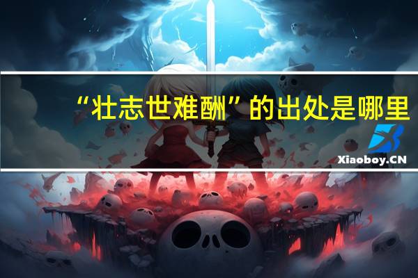“壮志世难酬”的出处是哪里