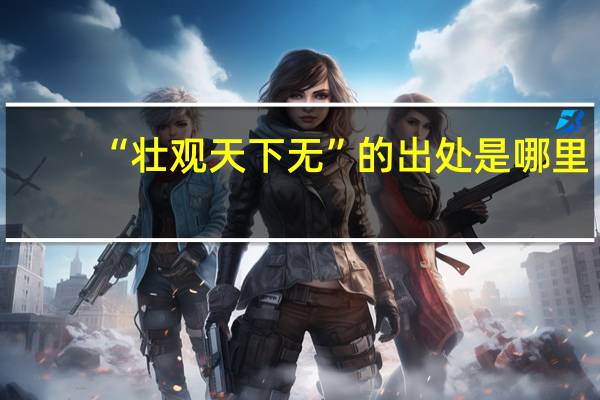 “壮观天下无”的出处是哪里