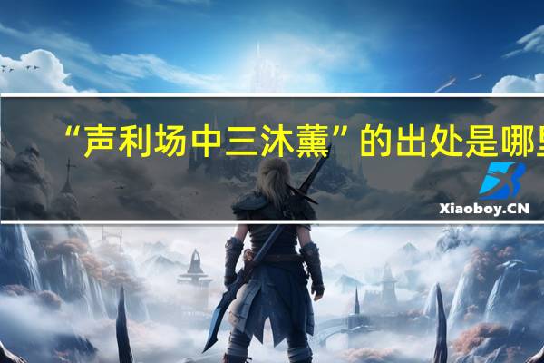 “声利场中三沐薰”的出处是哪里
